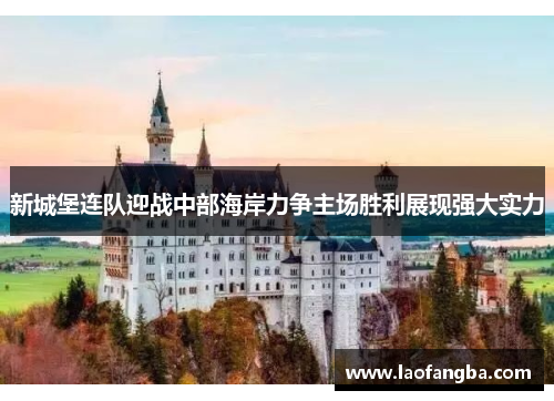 新城堡连队迎战中部海岸力争主场胜利展现强大实力